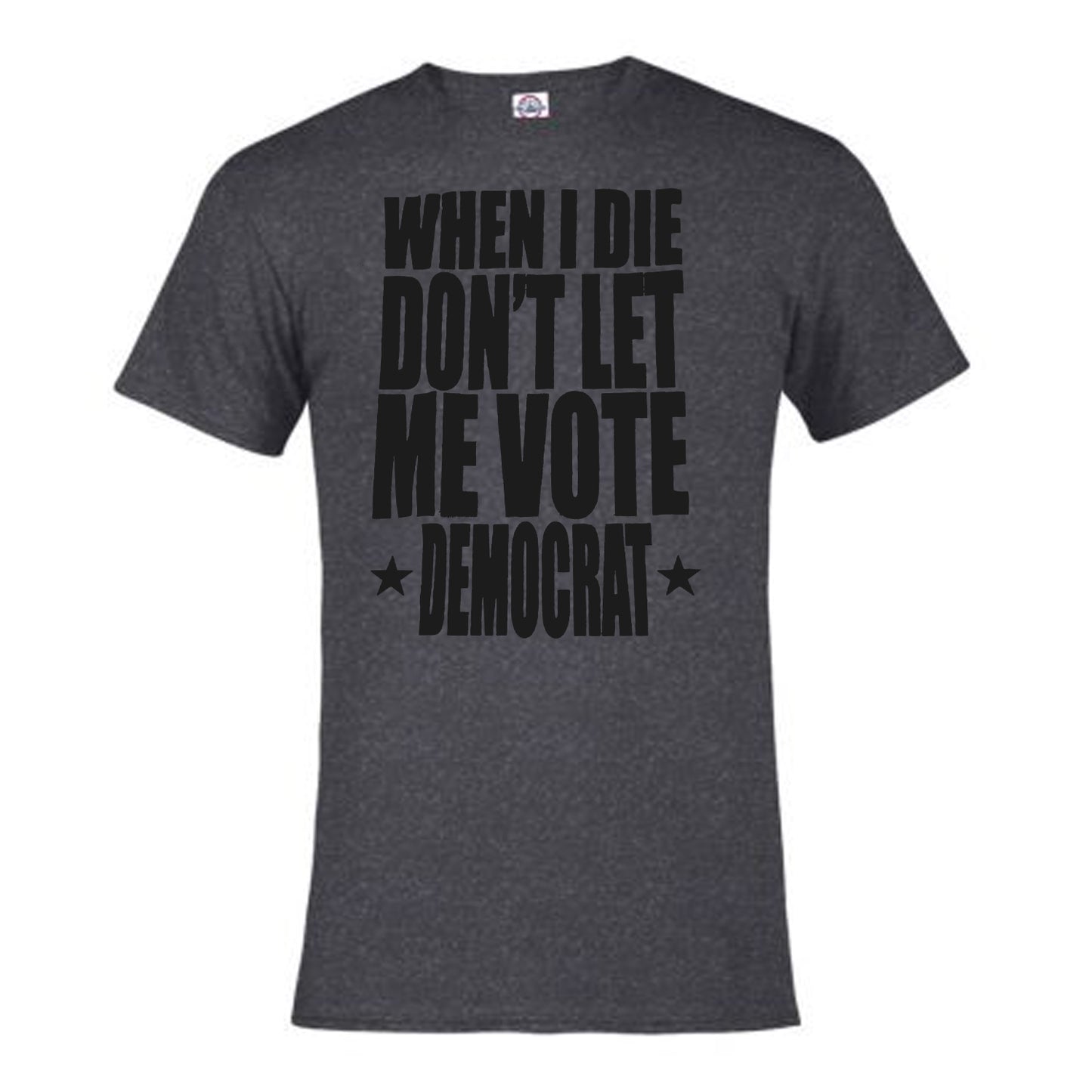 Don't Let Me Vote Democrat Tee